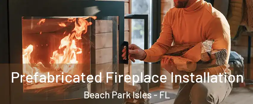 Prefabricated Fireplace Installation Beach Park Isles - FL