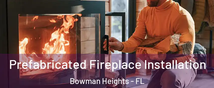 Prefabricated Fireplace Installation Bowman Heights - FL