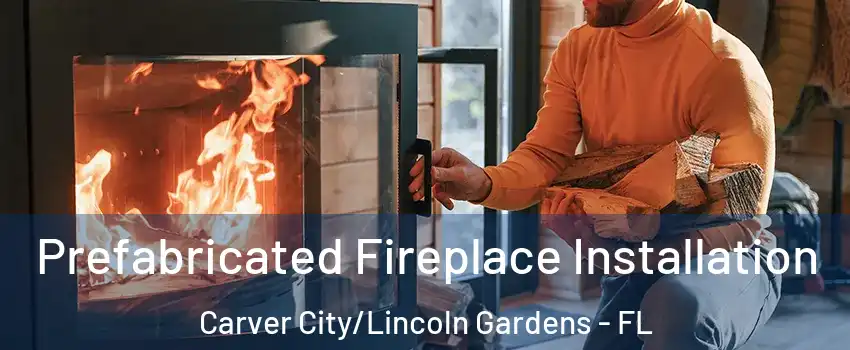 Prefabricated Fireplace Installation Carver City/Lincoln Gardens - FL