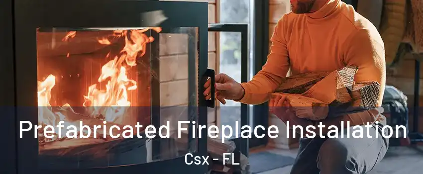 Prefabricated Fireplace Installation Csx - FL