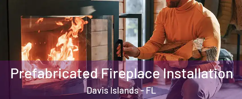 Prefabricated Fireplace Installation Davis Islands - FL