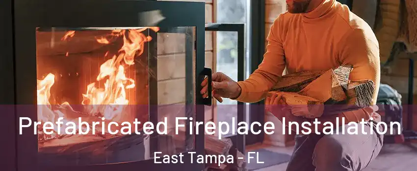 Prefabricated Fireplace Installation East Tampa - FL