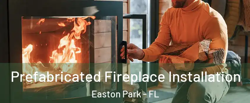 Prefabricated Fireplace Installation Easton Park - FL