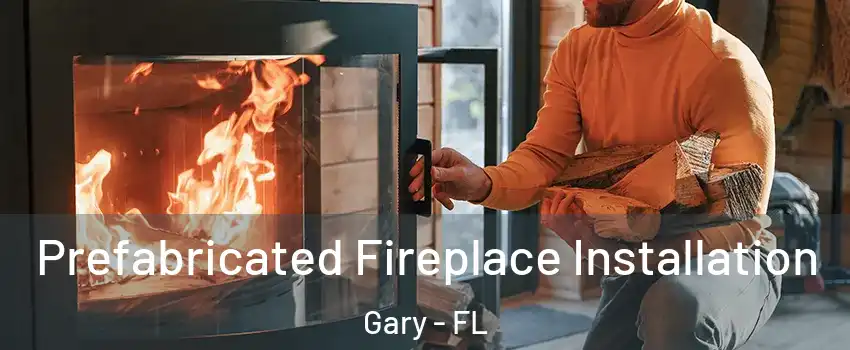 Prefabricated Fireplace Installation Gary - FL