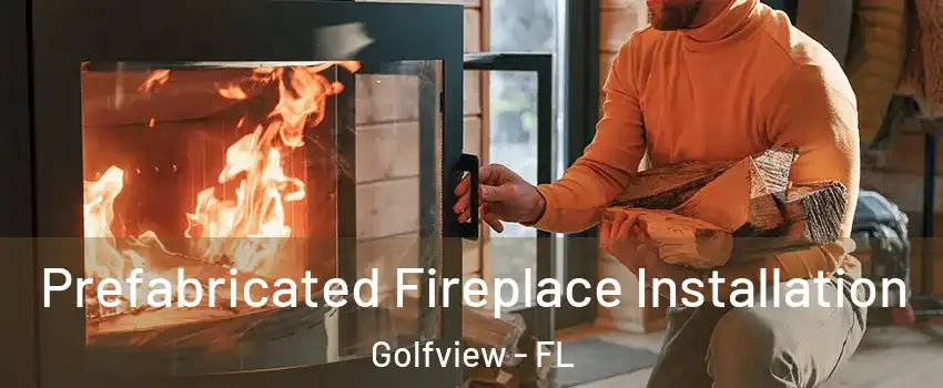 Prefabricated Fireplace Installation Golfview - FL