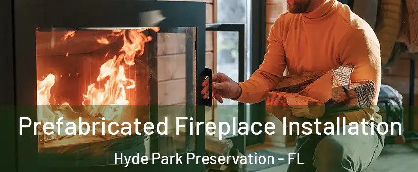 Prefabricated Fireplace Installation Hyde Park Preservation - FL