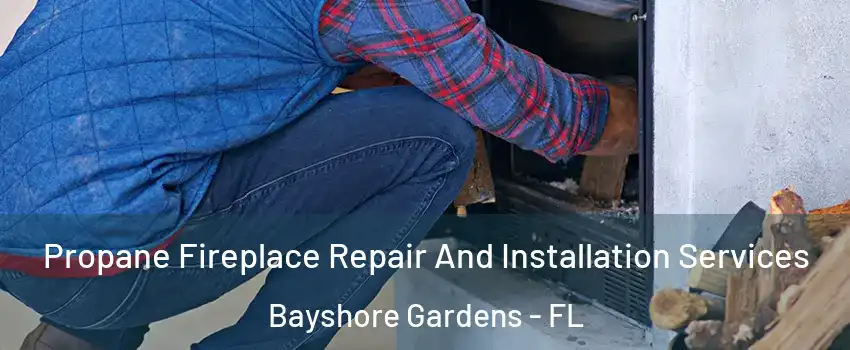 Propane Fireplace Repair And Installation Services Bayshore Gardens - FL