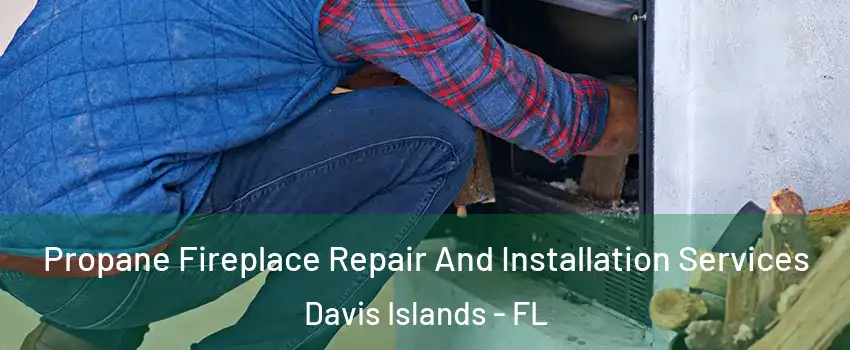 Propane Fireplace Repair And Installation Services Davis Islands - FL