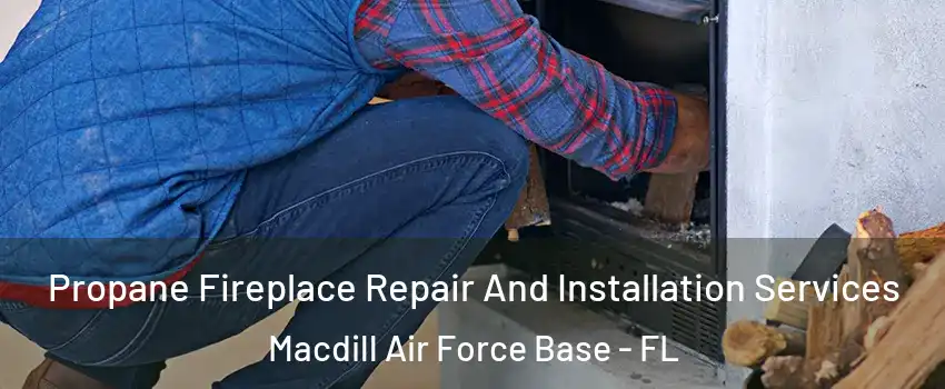 Propane Fireplace Repair And Installation Services Macdill Air Force Base - FL