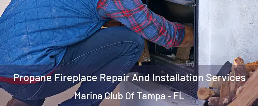 Propane Fireplace Repair And Installation Services Marina Club Of Tampa - FL