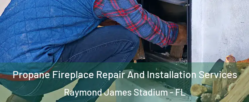 Propane Fireplace Repair And Installation Services Raymond James Stadium - FL