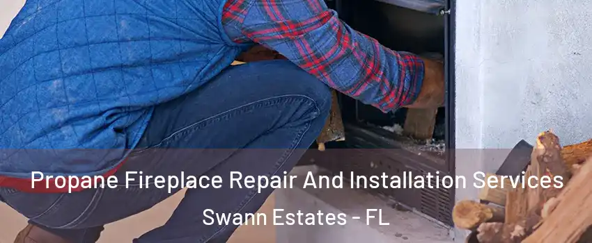 Propane Fireplace Repair And Installation Services Swann Estates - FL