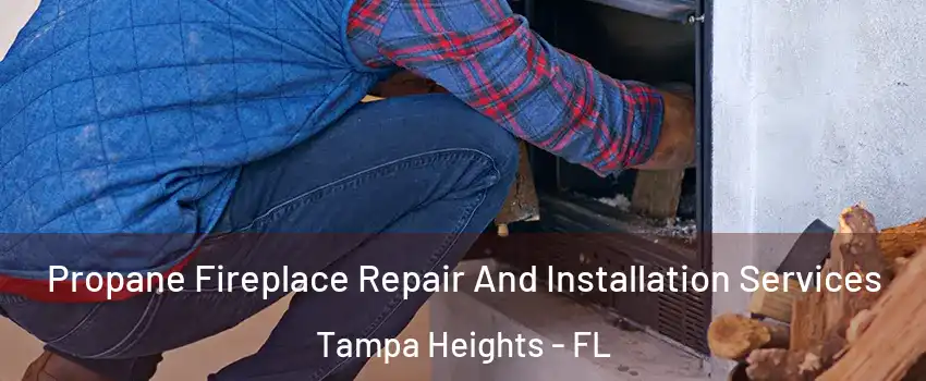 Propane Fireplace Repair And Installation Services Tampa Heights - FL