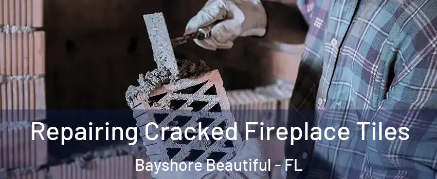 Repairing Cracked Fireplace Tiles Bayshore Beautiful - FL