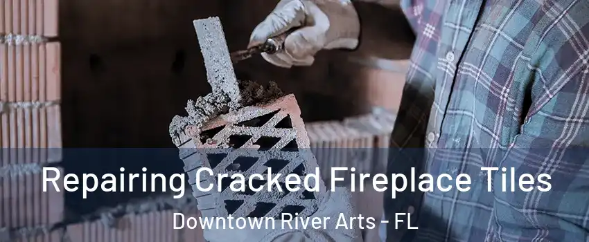 Repairing Cracked Fireplace Tiles Downtown River Arts - FL