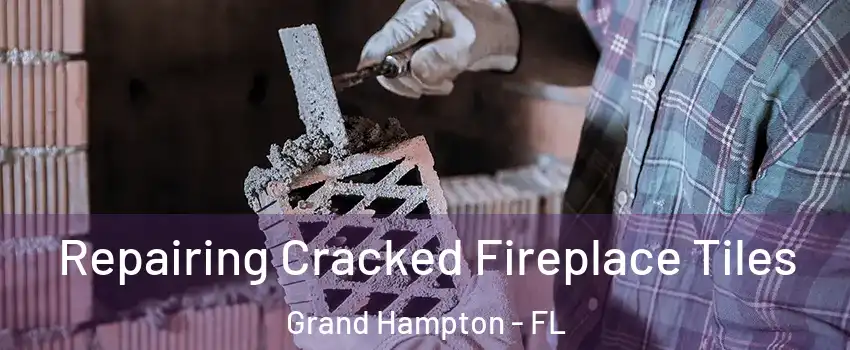 Repairing Cracked Fireplace Tiles Grand Hampton - FL