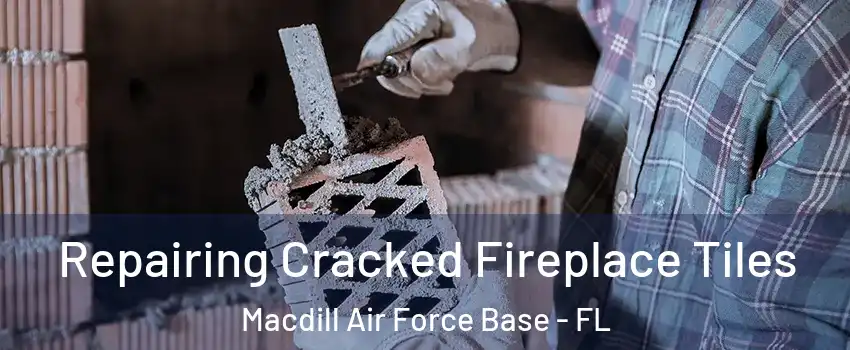 Repairing Cracked Fireplace Tiles Macdill Air Force Base - FL