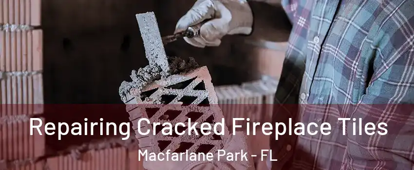 Repairing Cracked Fireplace Tiles Macfarlane Park - FL