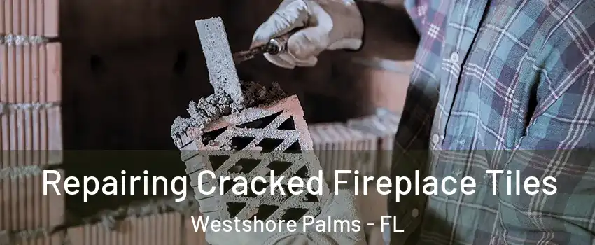 Repairing Cracked Fireplace Tiles Westshore Palms - FL