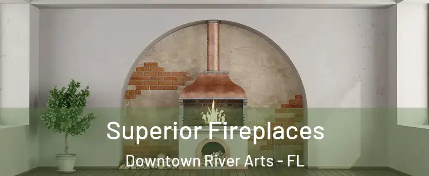 Superior Fireplaces Downtown River Arts - FL