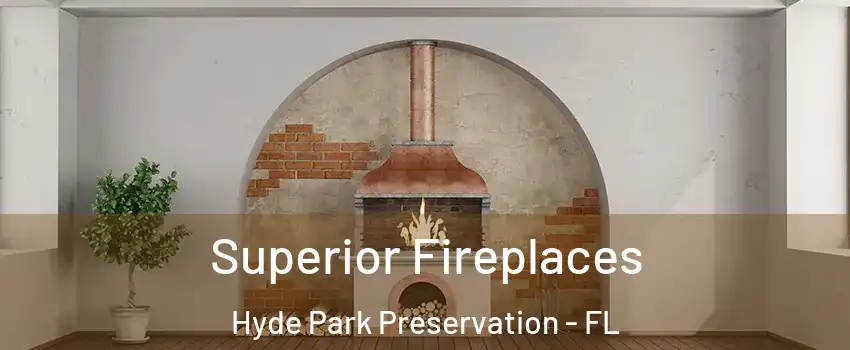 Superior Fireplaces Hyde Park Preservation - FL