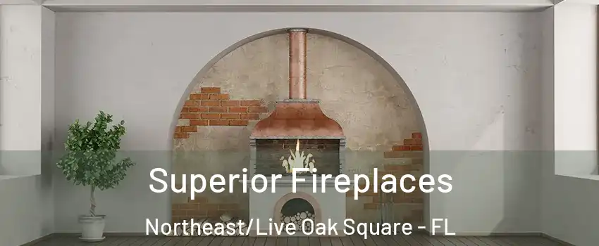 Superior Fireplaces Northeast/Live Oak Square - FL