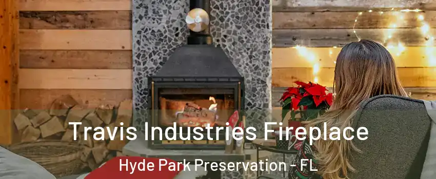 Travis Industries Fireplace Hyde Park Preservation - FL