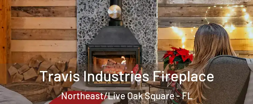 Travis Industries Fireplace Northeast/Live Oak Square - FL