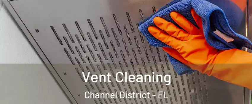 Vent Cleaning Channel District - FL