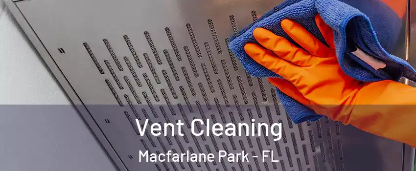 Vent Cleaning Macfarlane Park - FL