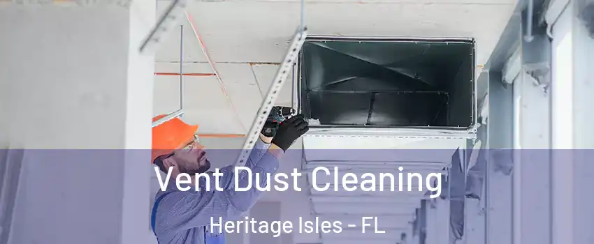 Vent Dust Cleaning Heritage Isles - FL