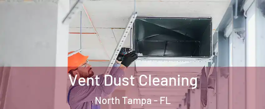 Vent Dust Cleaning North Tampa - FL