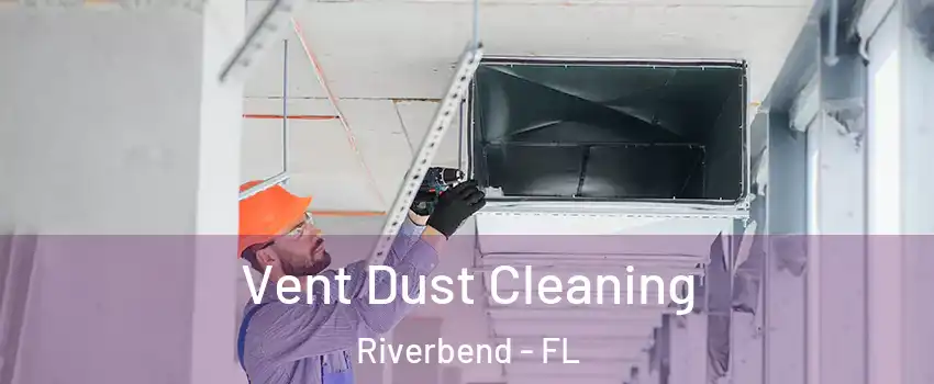 Vent Dust Cleaning Riverbend - FL