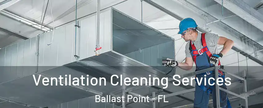 Ventilation Cleaning Services Ballast Point - FL