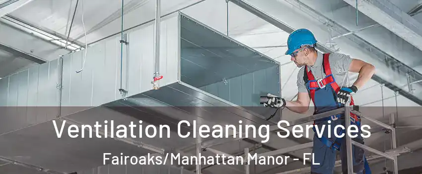 Ventilation Cleaning Services Fairoaks/Manhattan Manor - FL