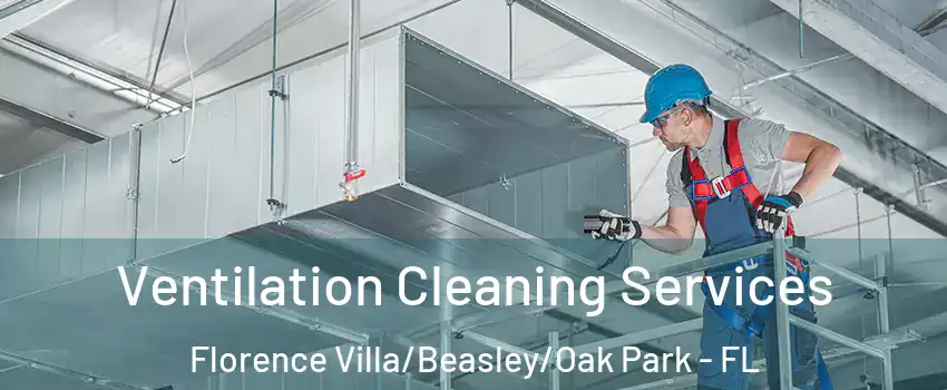 Ventilation Cleaning Services Florence Villa/Beasley/Oak Park - FL