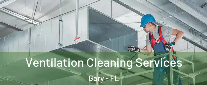 Ventilation Cleaning Services Gary - FL