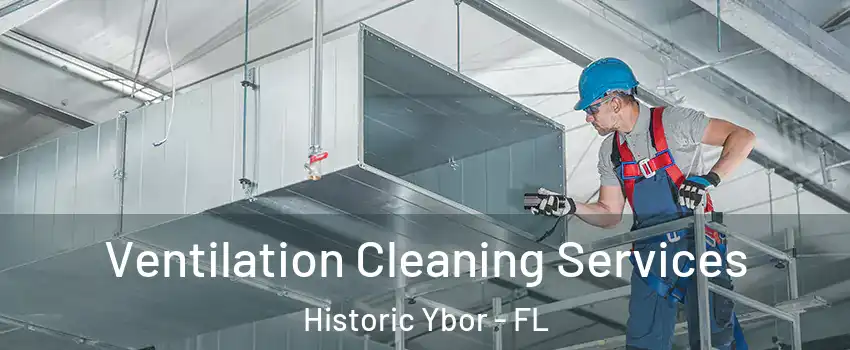 Ventilation Cleaning Services Historic Ybor - FL