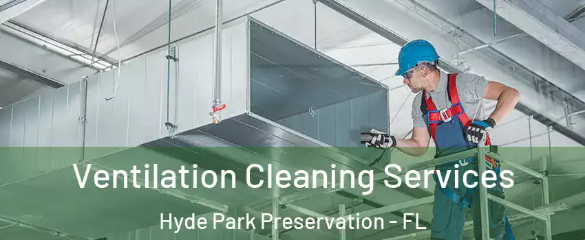 Ventilation Cleaning Services Hyde Park Preservation - FL