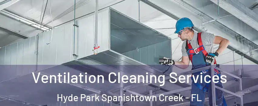 Ventilation Cleaning Services Hyde Park Spanishtown Creek - FL