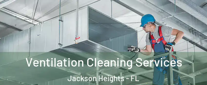 Ventilation Cleaning Services Jackson Heights - FL