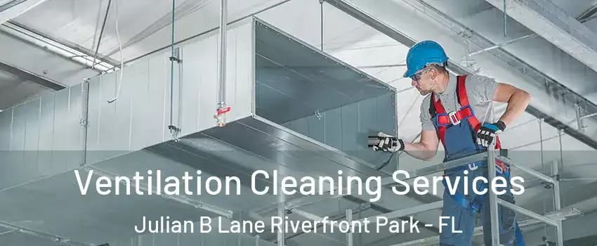 Ventilation Cleaning Services Julian B Lane Riverfront Park - FL