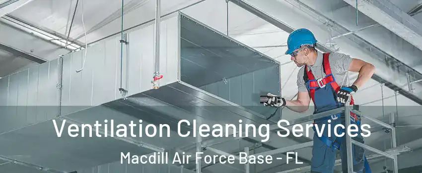 Ventilation Cleaning Services Macdill Air Force Base - FL