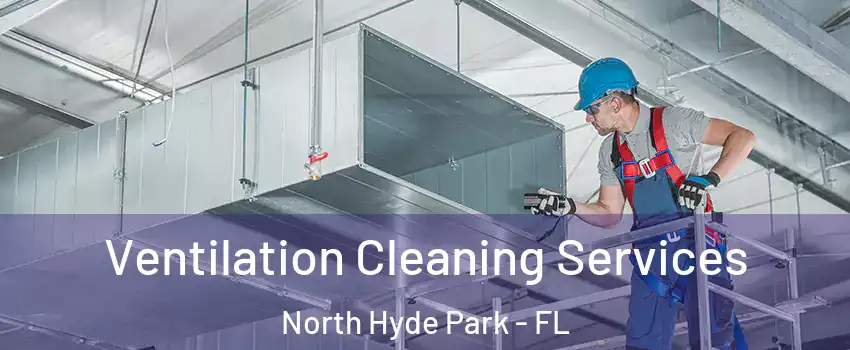 Ventilation Cleaning Services North Hyde Park - FL