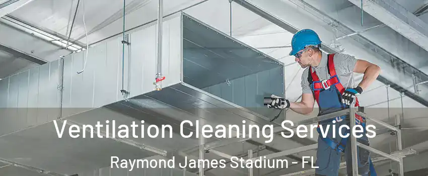 Ventilation Cleaning Services Raymond James Stadium - FL