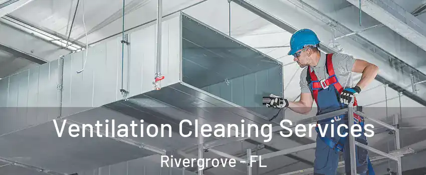 Ventilation Cleaning Services Rivergrove - FL