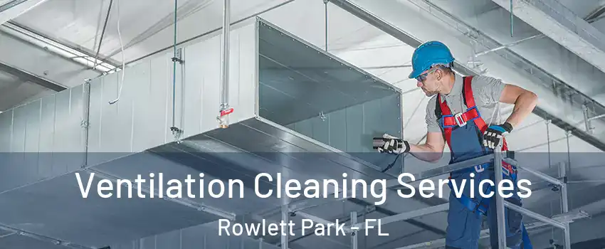 Ventilation Cleaning Services Rowlett Park - FL