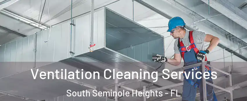 Ventilation Cleaning Services South Seminole Heights - FL