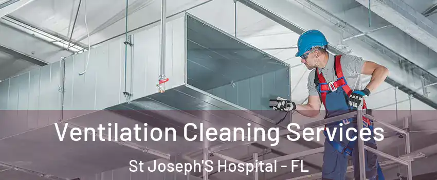 Ventilation Cleaning Services St Joseph'S Hospital - FL