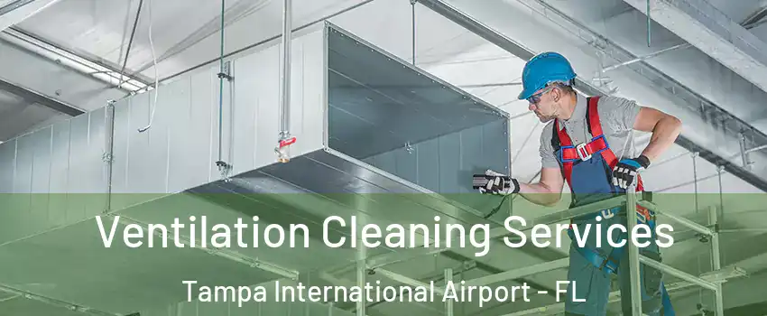 Ventilation Cleaning Services Tampa International Airport - FL